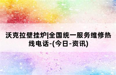 沃克拉壁挂炉|全国统一服务维修热线电话-(今日-资讯)